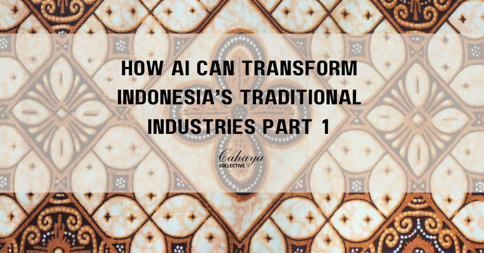 How AI can Transform Indonesia’s Traditional Industries Part 1